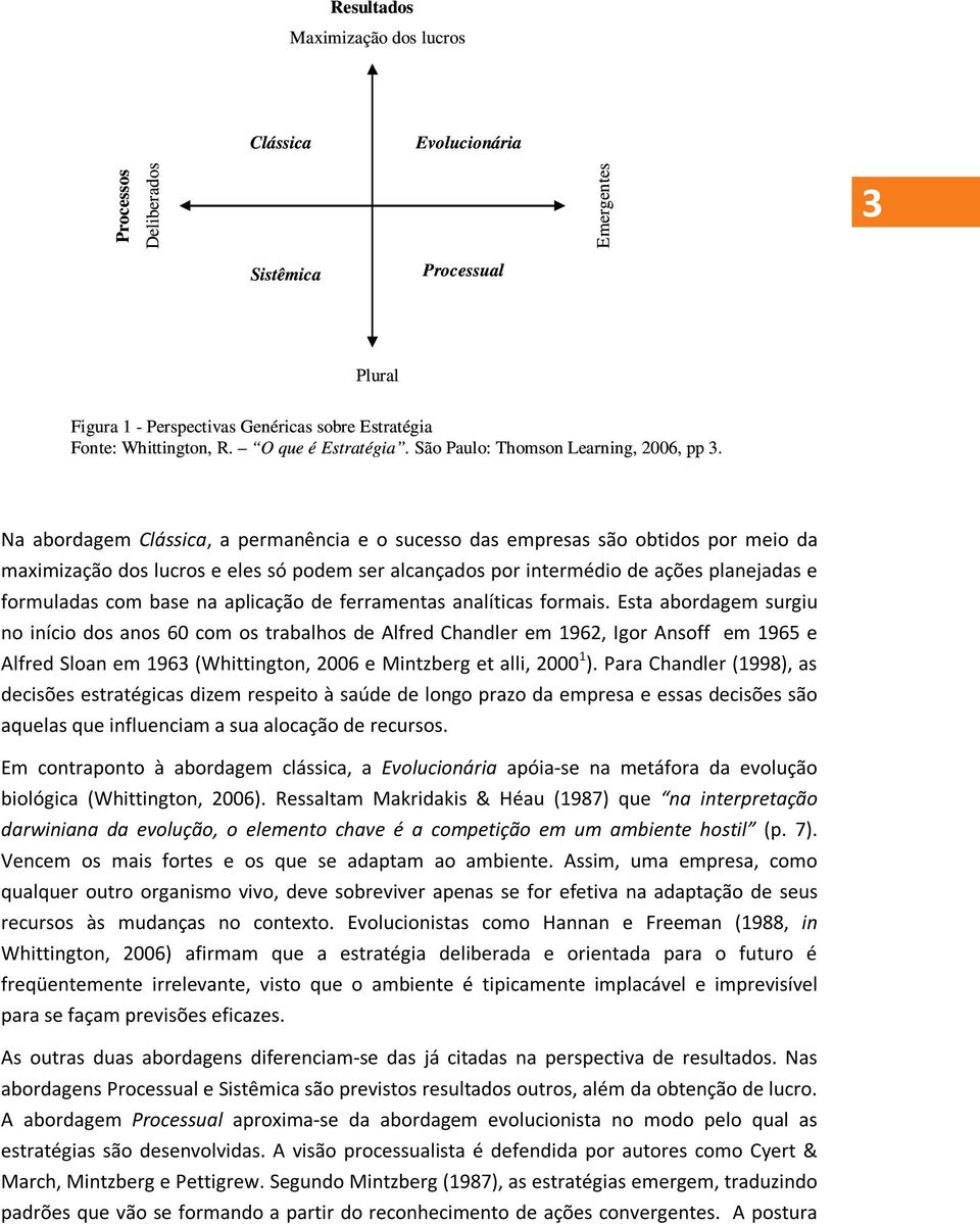 Na abordagem Clássica, a permanência e o sucesso das empresas são obtidos por meio da maximização dos lucros e eles só podem ser alcançados por intermédio de ações planejadas e formuladas com base na