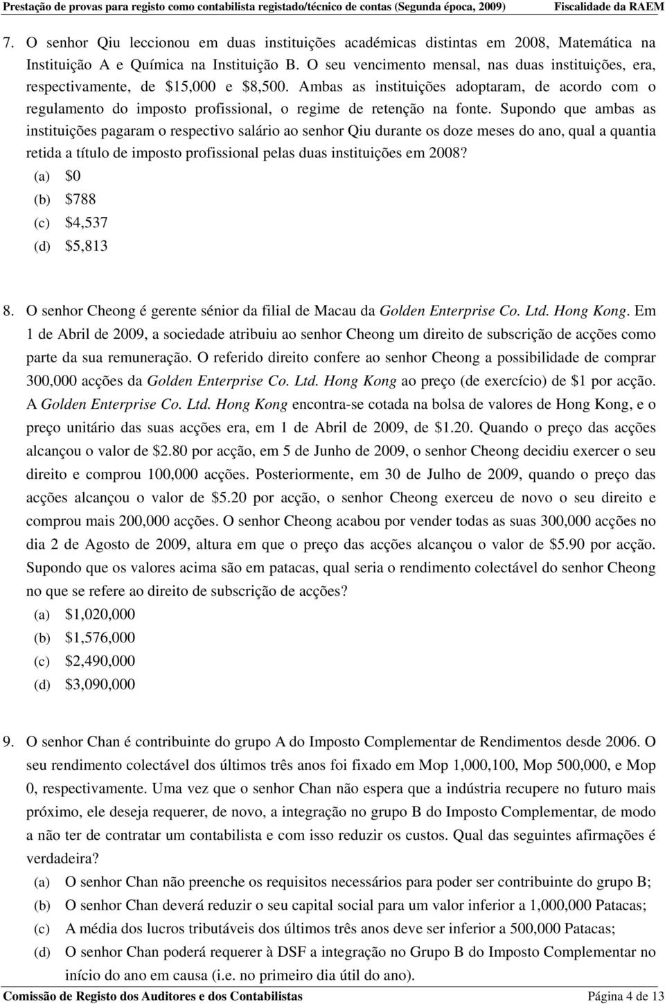 Ambas as instituições adoptaram, de acordo com o regulamento do imposto profissional, o regime de retenção na fonte.