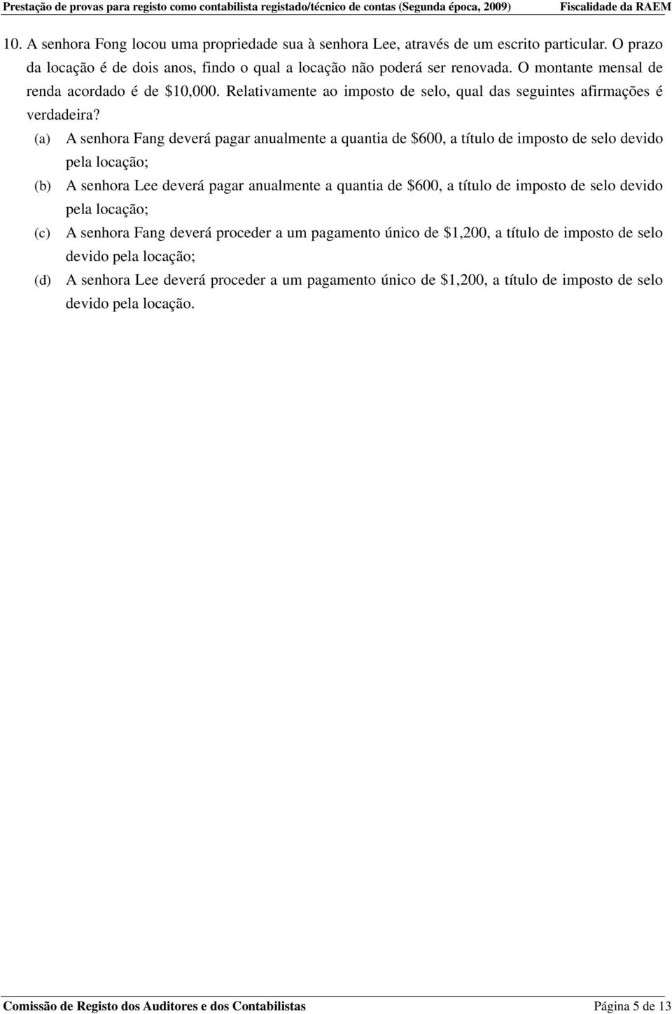 (a) A senhora Fang deverá pagar anualmente a quantia de $600, a título de imposto de selo devido pela locação; (b) A senhora Lee deverá pagar anualmente a quantia de $600, a título de imposto de selo