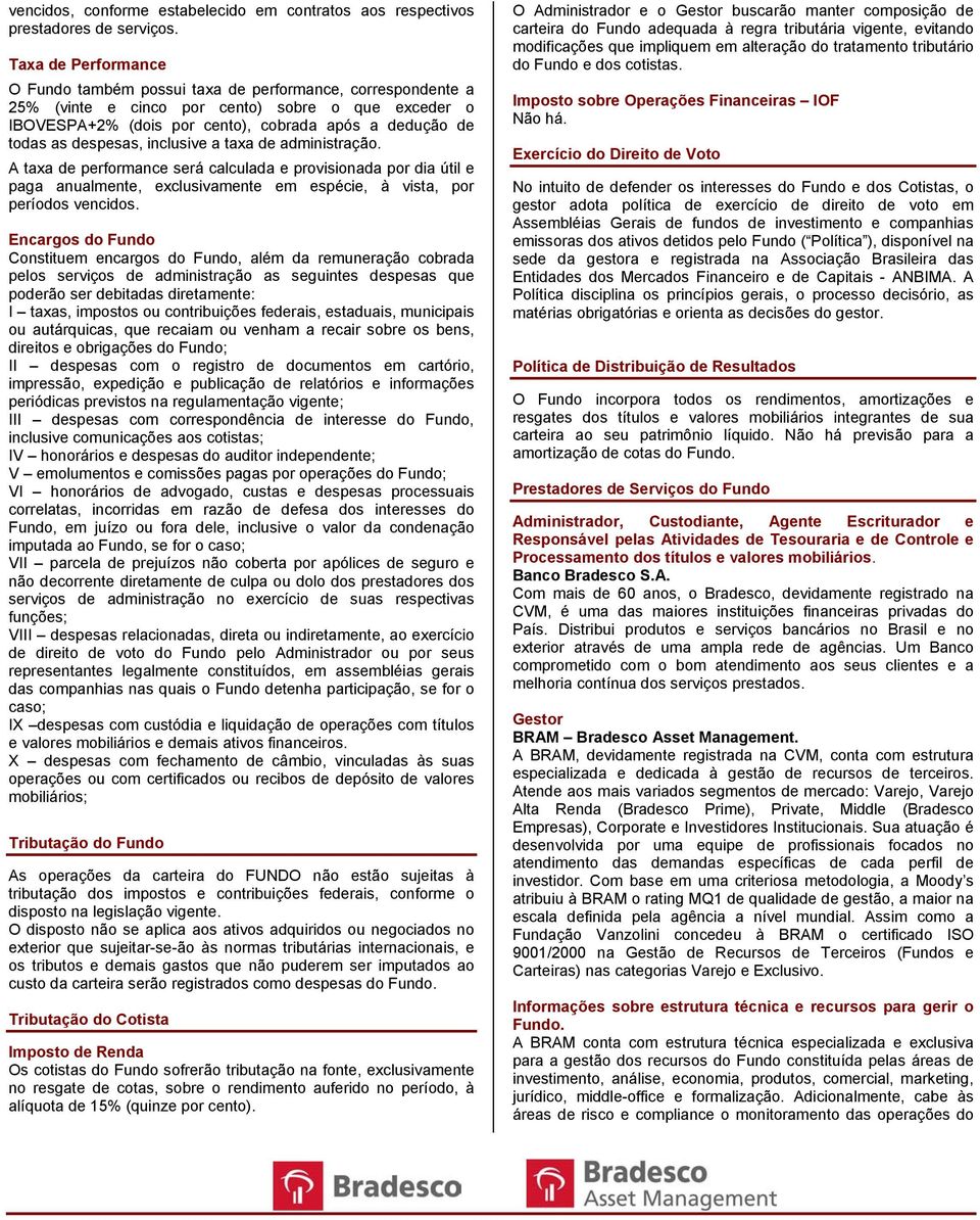 despesas, inclusive a taxa de administração. A taxa de performance será calculada e provisionada por dia útil e paga anualmente, exclusivamente em espécie, à vista, por períodos vencidos.