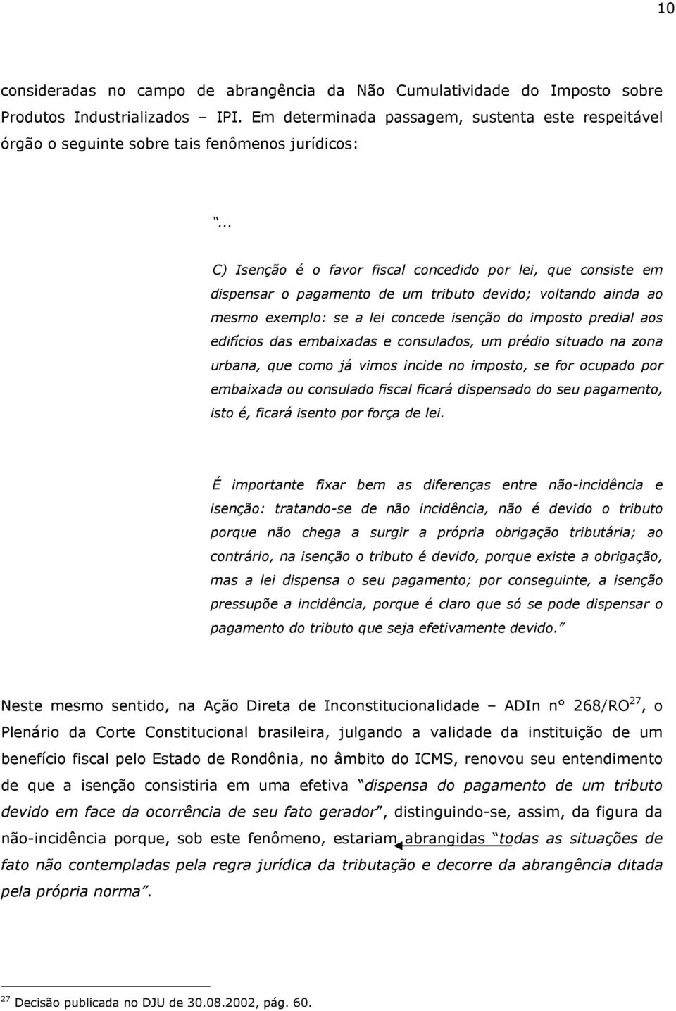 .. C) Isenção é o favor fiscal concedido por lei, que consiste em dispensar o pagamento de um tributo devido; voltando ainda ao mesmo exemplo: se a lei concede isenção do imposto predial aos