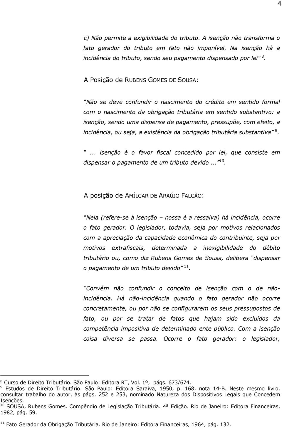 pagamento, pressupõe, com efeito, a incidência, ou seja, a existência da obrigação tributária substantiva 9.