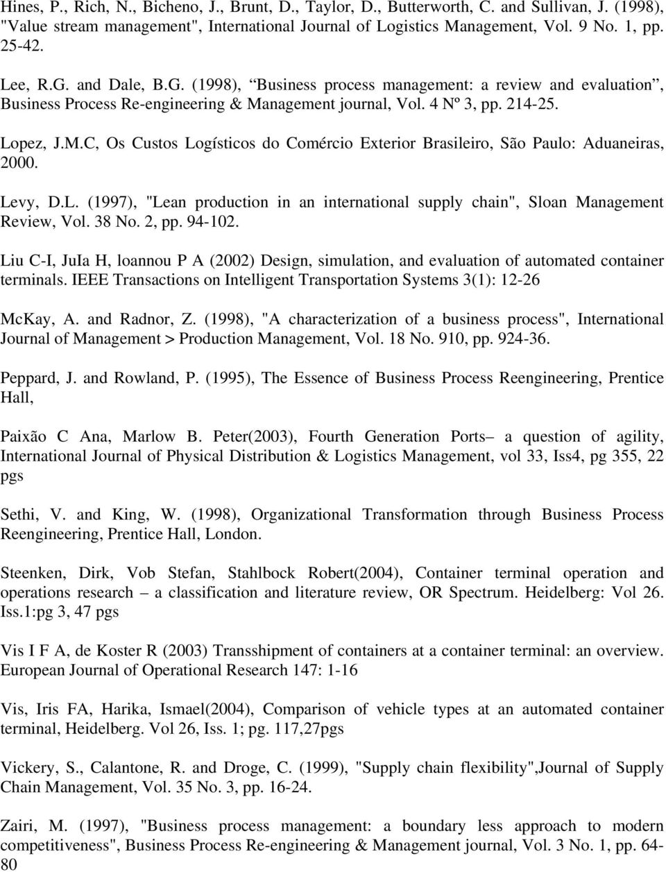 nagement journal, Vol. 4 Nº 3, pp. 214-25. Lopez, J.M.C, Os Custos Logísticos do Comércio Exterior Brasileiro, São Paulo: Aduaneiras, 2000. Levy, D.L. (1997), "Lean production in an international supply chain", Sloan Management Review, Vol.