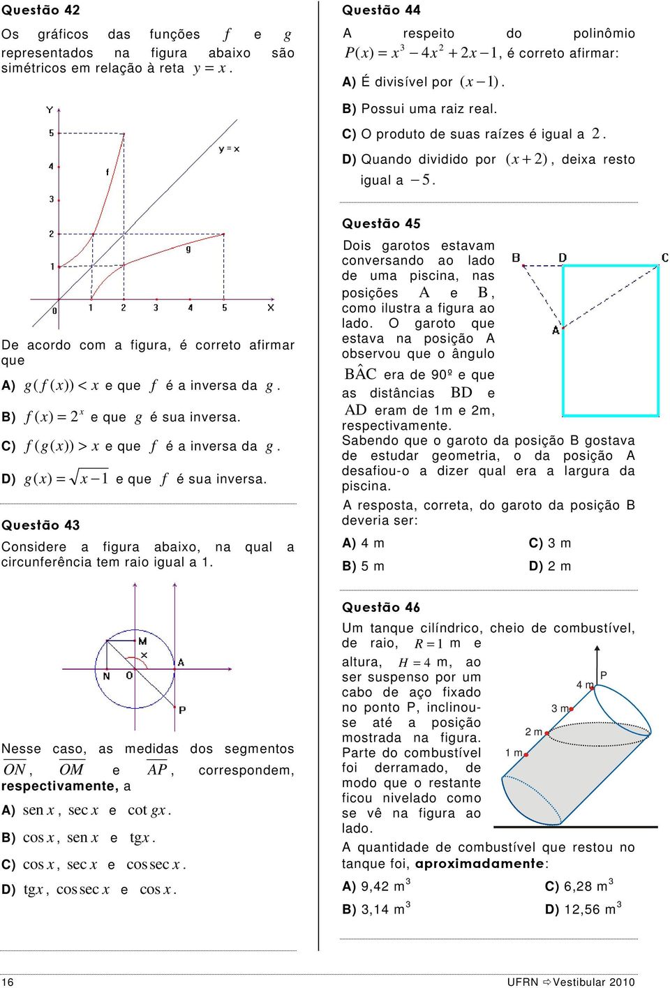 x De acordo com a figura, é correto afirmar que g ( ( )) < e que f é a inversa da g. A) f x x B) f x ( x) = e que g é sua inversa. C) f g( x)) > x ( e que f é a inversa da g.