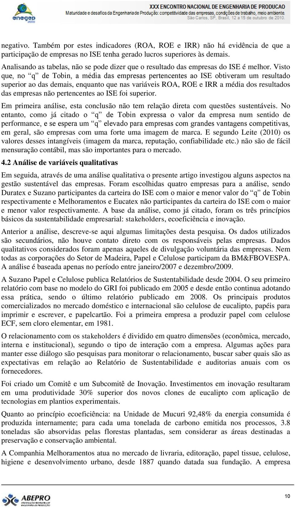 Visto que, no q de Tobin, a média das empresas pertencentes ao ISE obtiveram um resultado superior ao das demais, enquanto que nas variáveis ROA, ROE e IRR a média dos resultados das empresas não