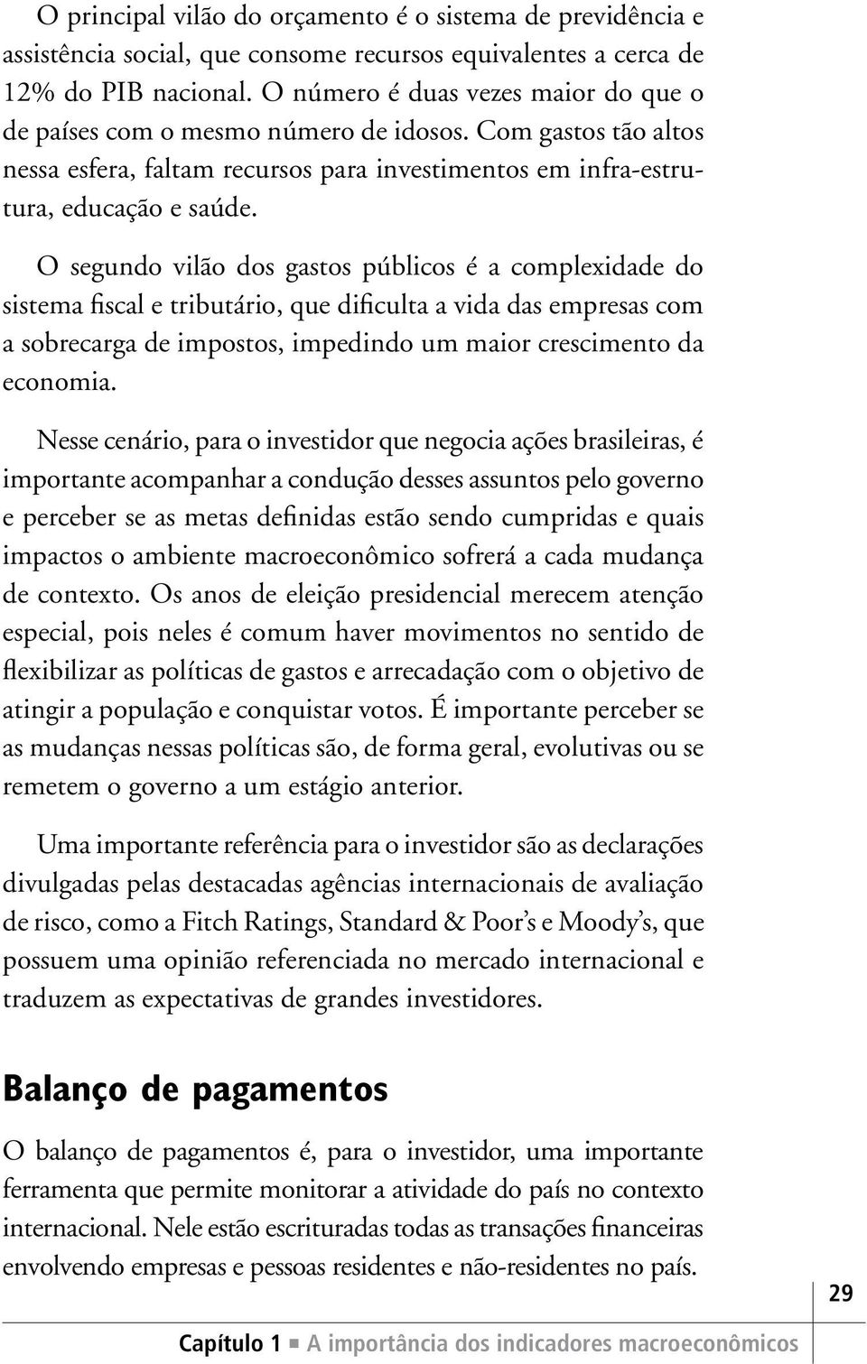 O segundo vilão dos gastos públicos é a complexidade do sistema fiscal e tributário, que dificulta a vida das empresas com a sobrecarga de impostos, impedindo um maior crescimento da economia.