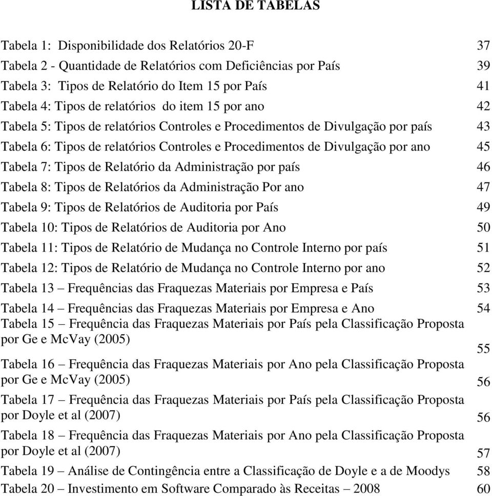 Tipos de Relatório da Admiistração por país 46 Tabela 8: Tipos de Relatórios da Admiistração Por ao 47 Tabela 9: Tipos de Relatórios de Auditoria por País 49 Tabela 10: Tipos de Relatórios de