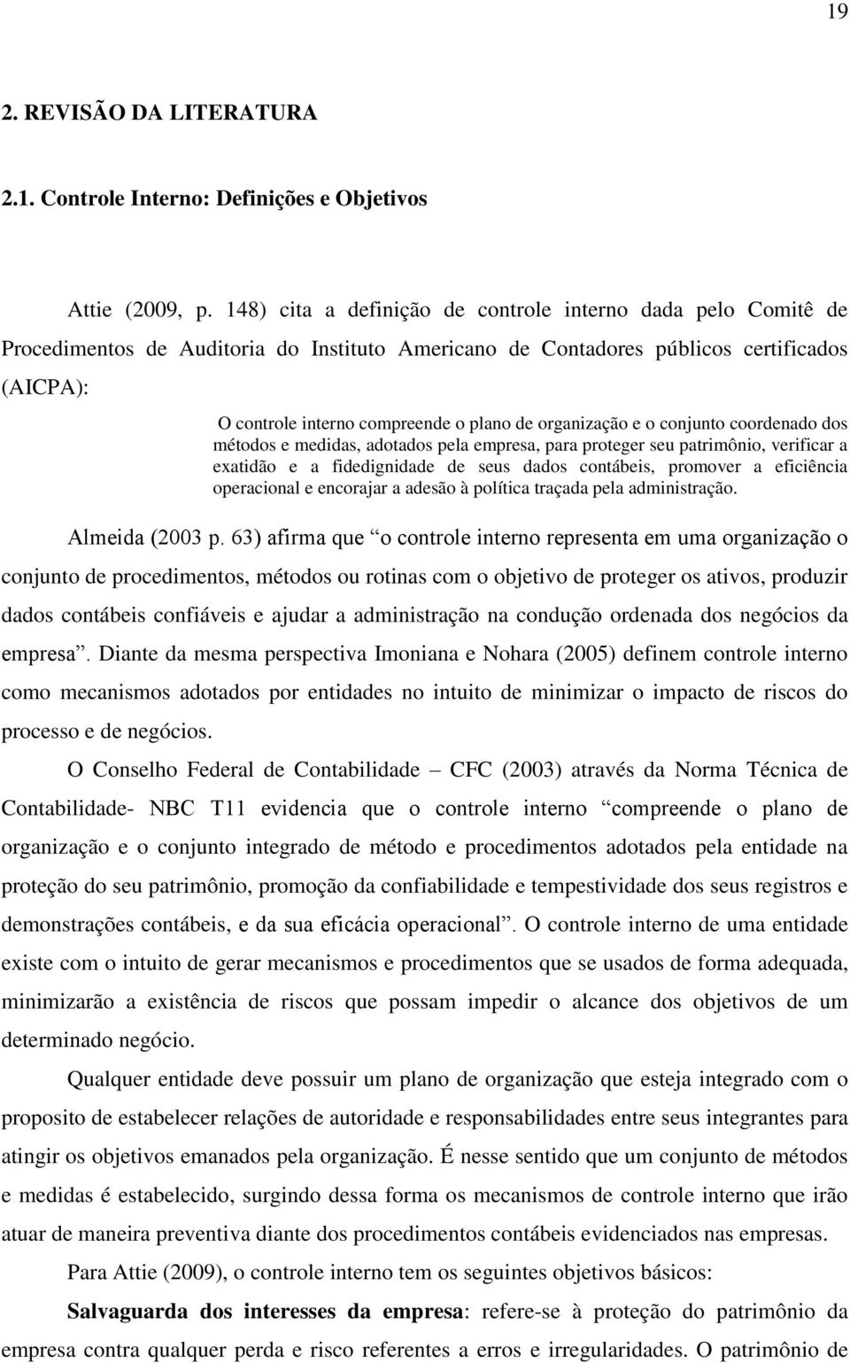 cojuto coordeado dos métodos e medidas, adotados pela empresa, para proteger seu patrimôio, verificar a exatidão e a fidedigidade de seus dados cotábeis, promover a eficiêcia operacioal e ecorajar a