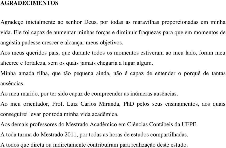 Aos meus queridos pais, que durate todos os mometos estiveram ao meu lado, foram meu alicerce e fortaleza, sem os quais jamais chegaria a lugar algum.