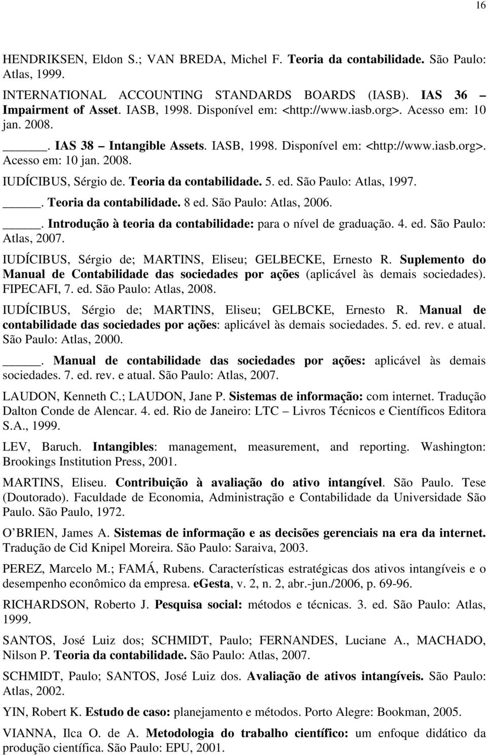 Teoria da contabilidade. 5. ed. São Paulo: Atlas, 1997.. Teoria da contabilidade. 8 ed. São Paulo: Atlas, 2006.. Introdução à teoria da contabilidade: para o nível de graduação. 4. ed. São Paulo: Atlas, 2007.