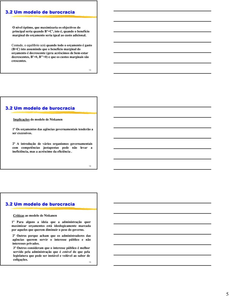 custos marginais são crescentes. 13 3.2 Um modelo de burocracia Implicações do modelo de Niskanen 1º Os orçamentos das agências governamentais tenderão a ser excessivos.