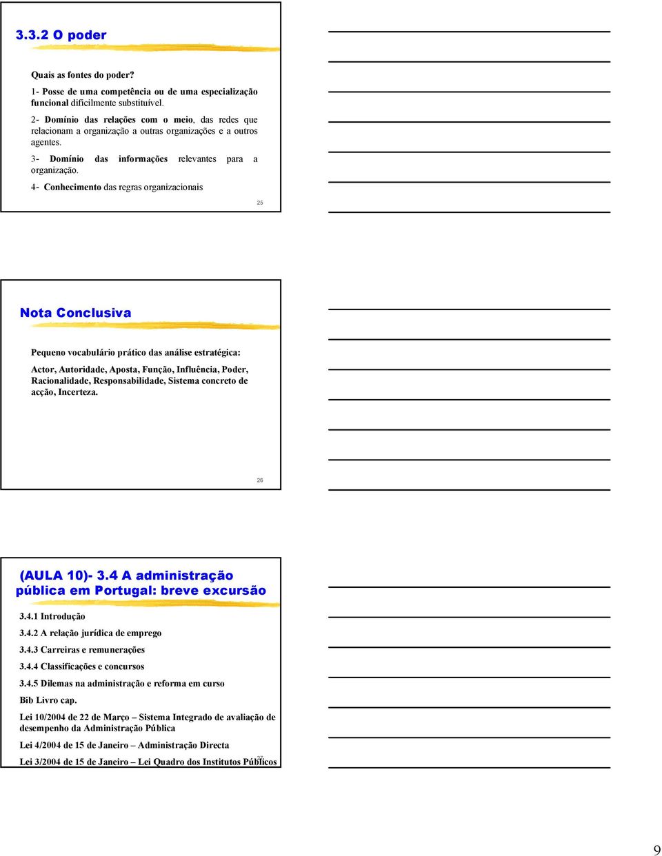 4 Conhecimento das regras organizacionais 25 Nota Conclusiva Pequeno vocabulário prático das análise estratégica: Actor, Autoridade, Aposta, Função, Influência, Poder, Racionalidade,