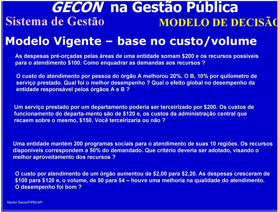 Qual o efeito global no desempenho da entidade responsável pelos órgãos A e B? Um serviço prestado por um departamento poderia ser terceirizado por $200.