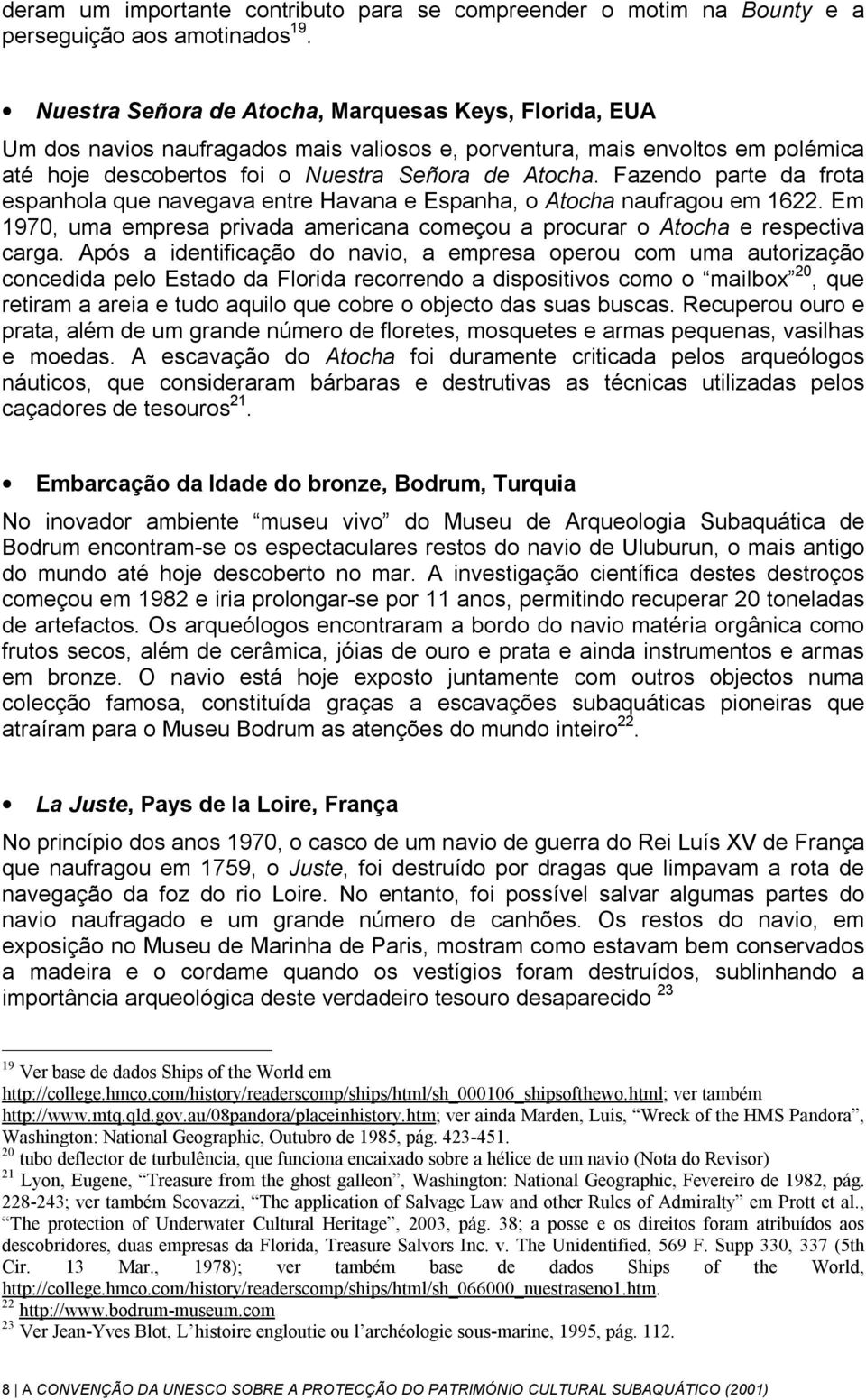 Fazendo parte da frota espanhola que navegava entre Havana e Espanha, o Atocha naufragou em 1622. Em 1970, uma empresa privada americana começou a procurar o Atocha e respectiva carga.