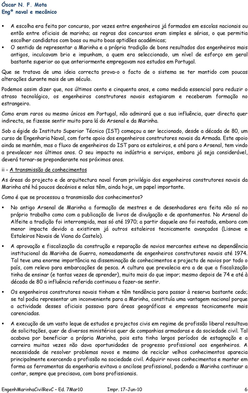 em geral bastante superir a que anterirmente empregavam ns estuds em Prtugal. Que se tratava de uma ideia crrecta prva- fact de sistema se ter mantid cm pucas alterações durante mais de um sécul.