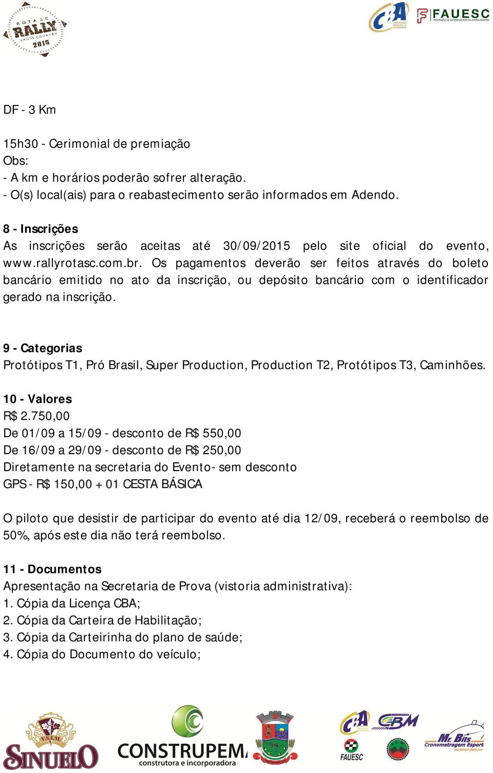 Os pagamentos deverão ser feitos através do boleto bancário emitido no ato da inscrição, ou depósito bancário com o identificador gerado na inscrição.