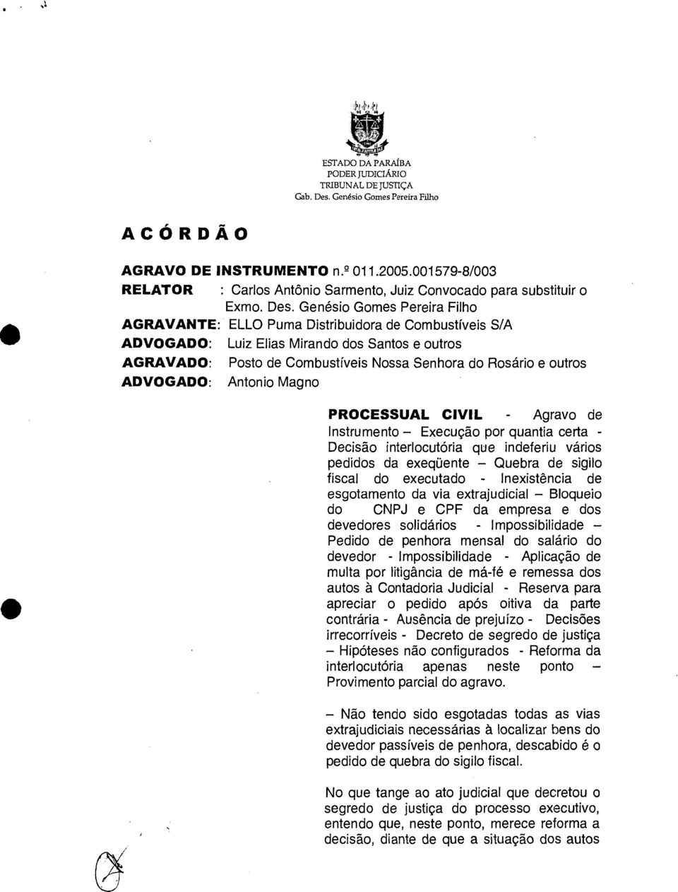 Genésio Gomes Pereira Filho AGRAVANTE ELLO Puma Distribuidora de Combustíveis S/A ADVOGADO: Luiz Elias Mirando dos Santos e outros AGRAVADO: Posto de Combustíveis Nossa Senhora do Rosário e outros