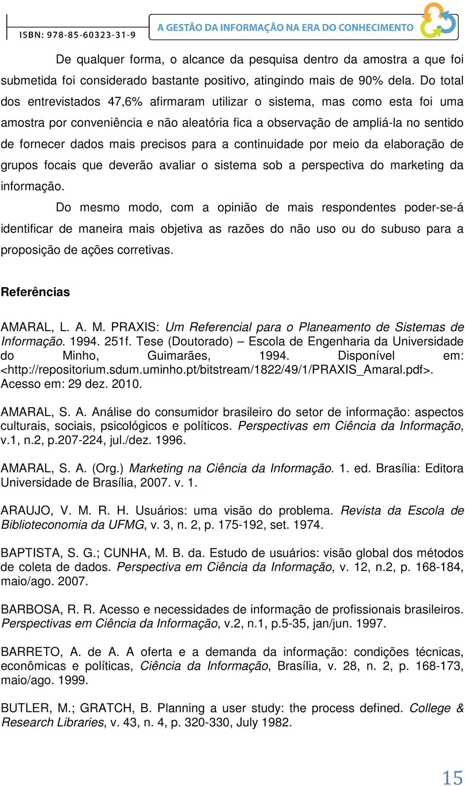 para a continuidade por meio da elaboração de grupos focais que deverão avaliar o sistema sob a perspectiva do marketing da informação.