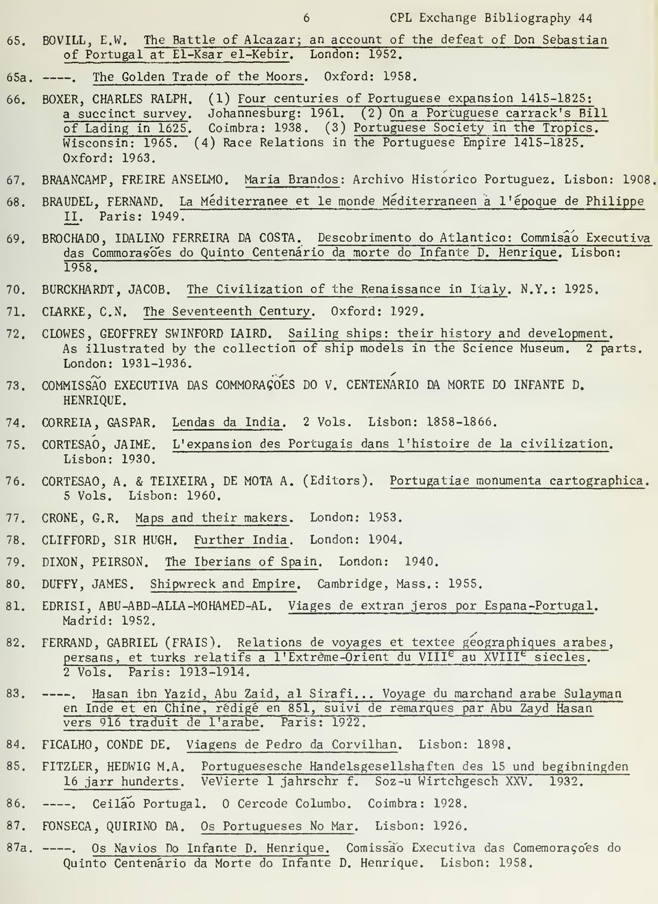 (3) Portuguese Society in the Tropics. Wisconsin: 1965. (4) Race Relations in the Portuguese Empire 1415-1825. Oxford: 1963. BRAANCAMP, FREIRE ANSELMO. Maria Brandos : Archivo Historico Portuguez.