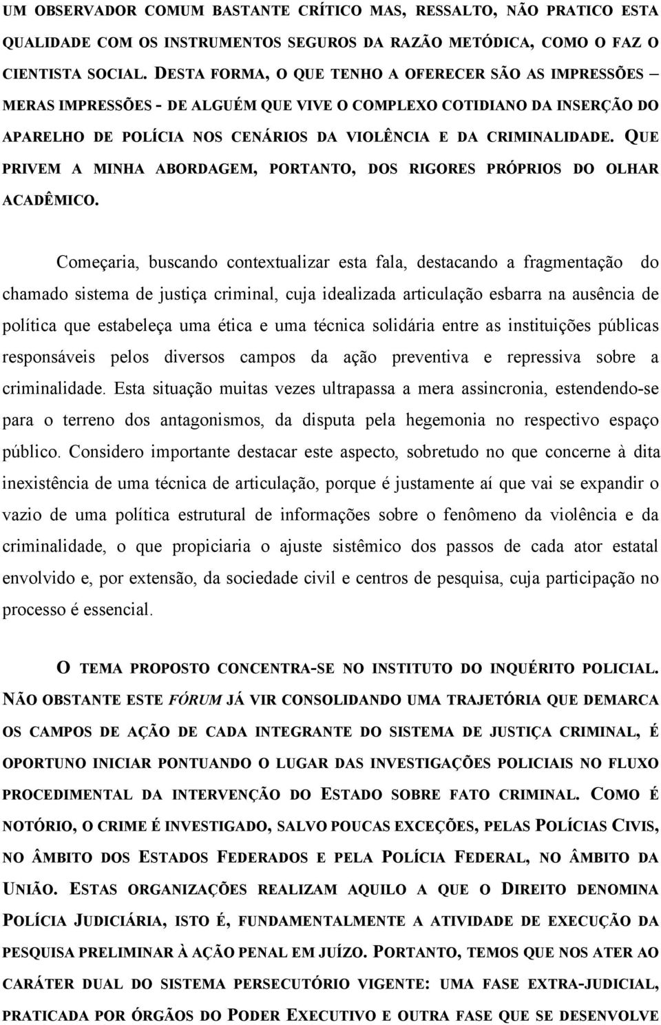 QUE PRIVEM A MINHA ABORDAGEM, PORTANTO, DOS RIGORES PRÓPRIOS DO OLHAR ACADÊMICO.