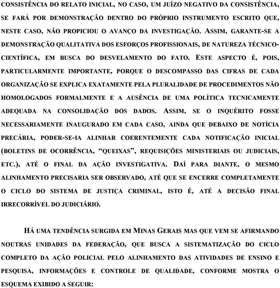 ESTE ASPECTO É, POIS, PARTICULARMENTE IMPORTANTE, PORQUE O DESCOMPASSO DAS CIFRAS DE CADA ORGANIZAÇÃO SE EXPLICA EXATAMENTE PELA PLURALIDADE DE PROCEDIMENTOS NÃO HOMOLOGADOS FORMALMENTE E A AUSÊNCIA