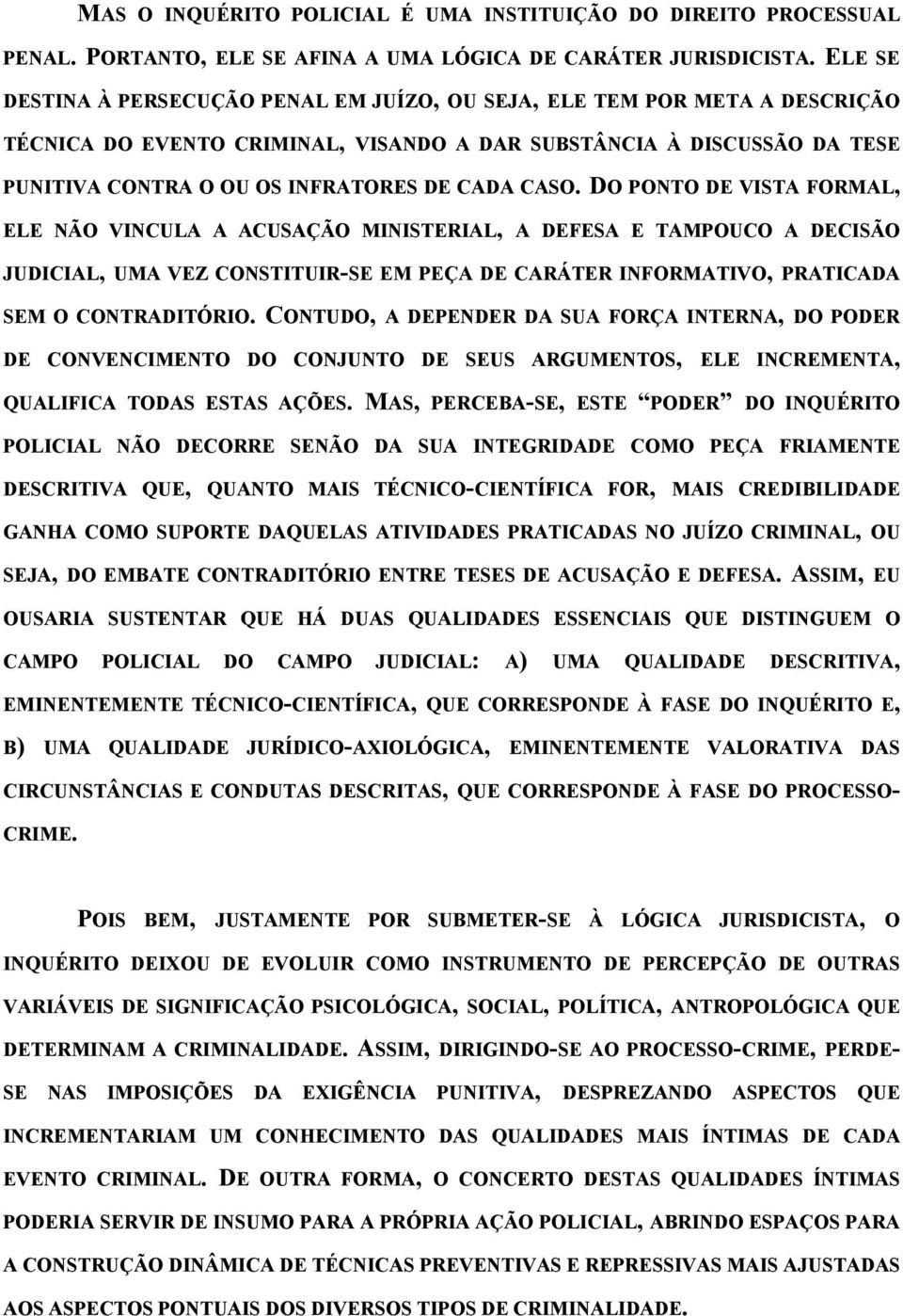 CASO. DO PONTO DE VISTA FORMAL, ELE NÃO VINCULA A ACUSAÇÃO MINISTERIAL, A DEFESA E TAMPOUCO A DECISÃO JUDICIAL, UMA VEZ CONSTITUIR-SE EM PEÇA DE CARÁTER INFORMATIVO, PRATICADA SEM O CONTRADITÓRIO.