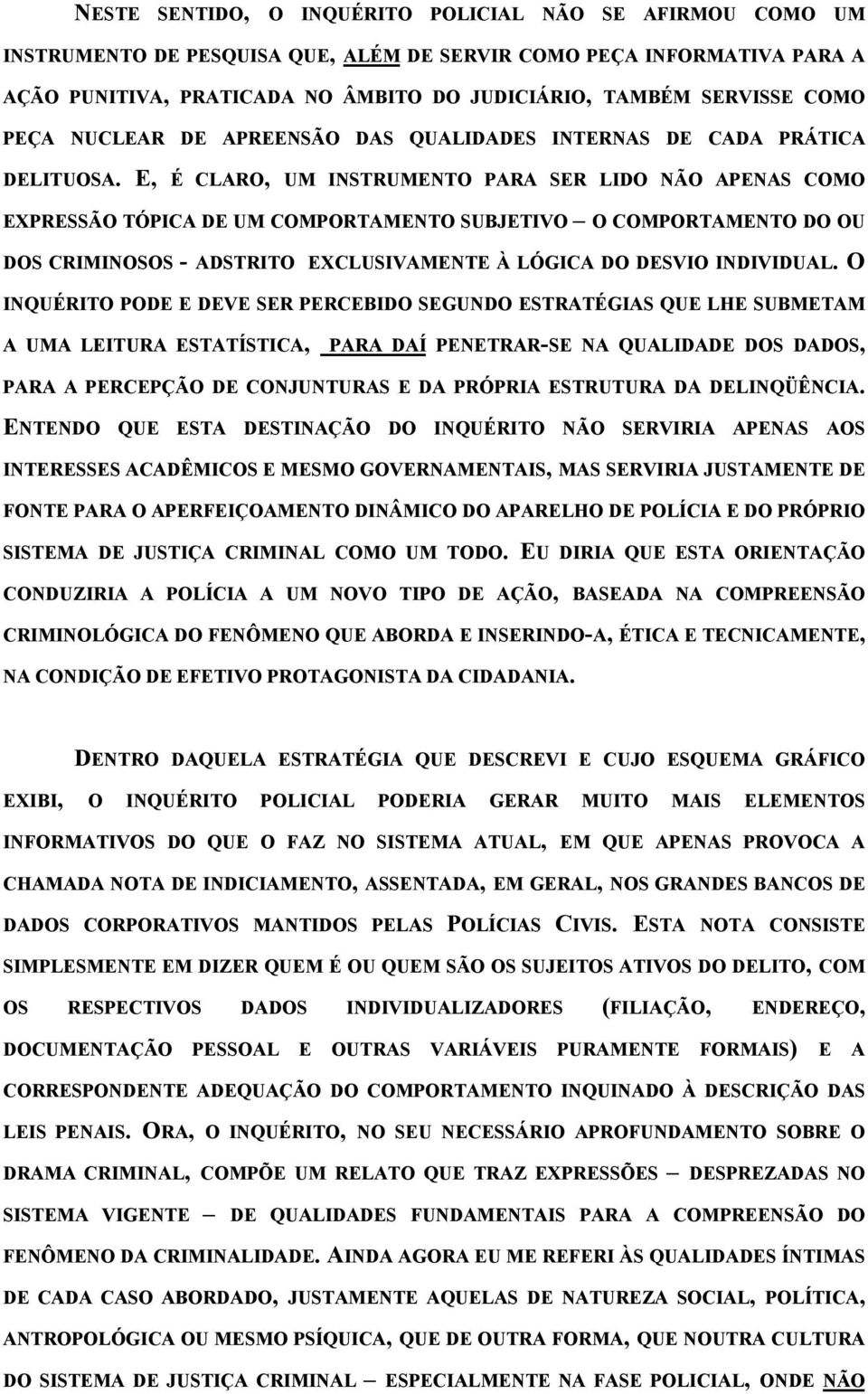 E, É CLARO, UM INSTRUMENTO PARA SER LIDO NÃO APENAS COMO EXPRESSÃO TÓPICA DE UM COMPORTAMENTO SUBJETIVO O COMPORTAMENTO DO OU DOS CRIMINOSOS - ADSTRITO EXCLUSIVAMENTE À LÓGICA DO DESVIO INDIVIDUAL.