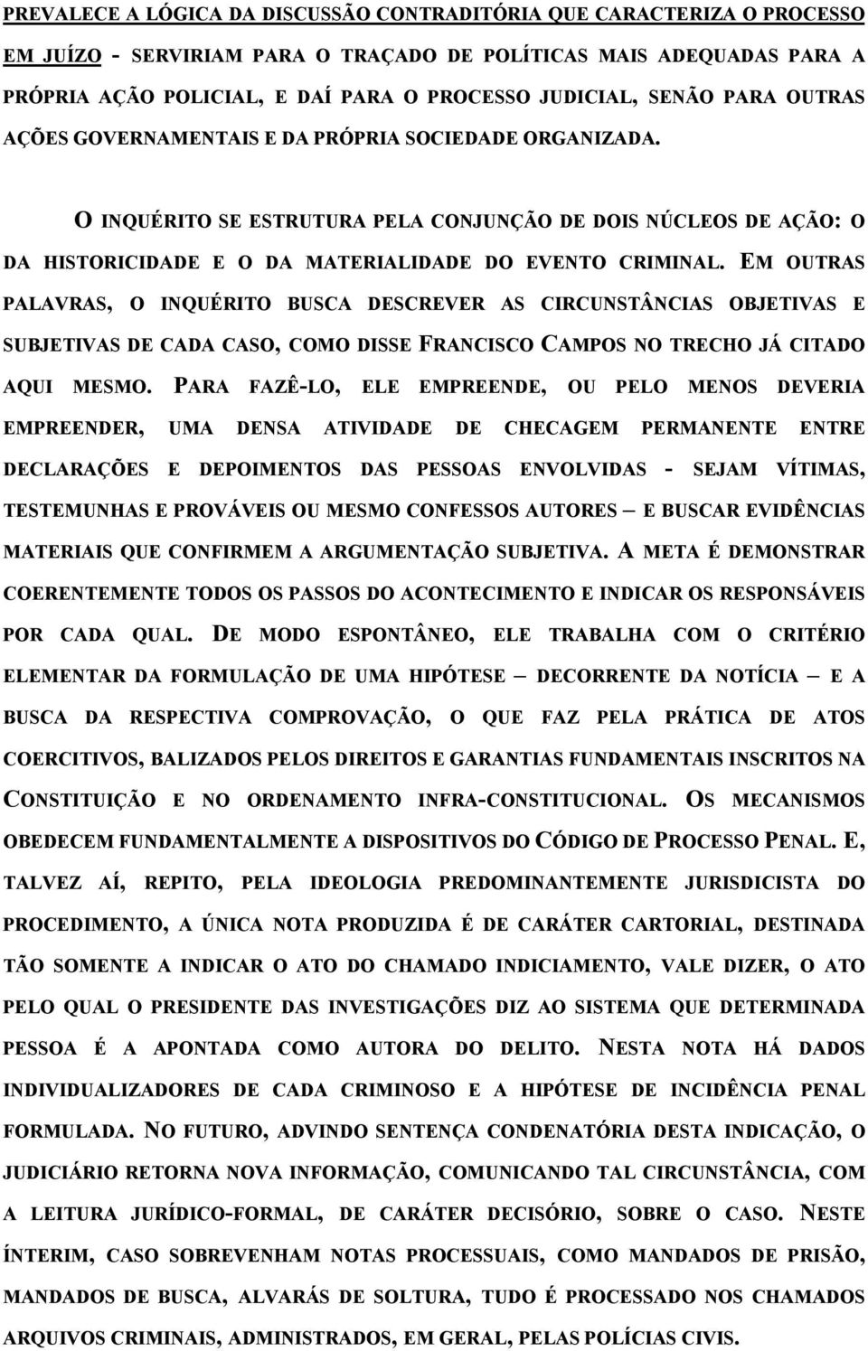 EM OUTRAS PALAVRAS, O INQUÉRITO BUSCA DESCREVER AS CIRCUNSTÂNCIAS OBJETIVAS E SUBJETIVAS DE CADA CASO, COMO DISSE FRANCISCO CAMPOS NO TRECHO JÁ CITADO AQUI MESMO.