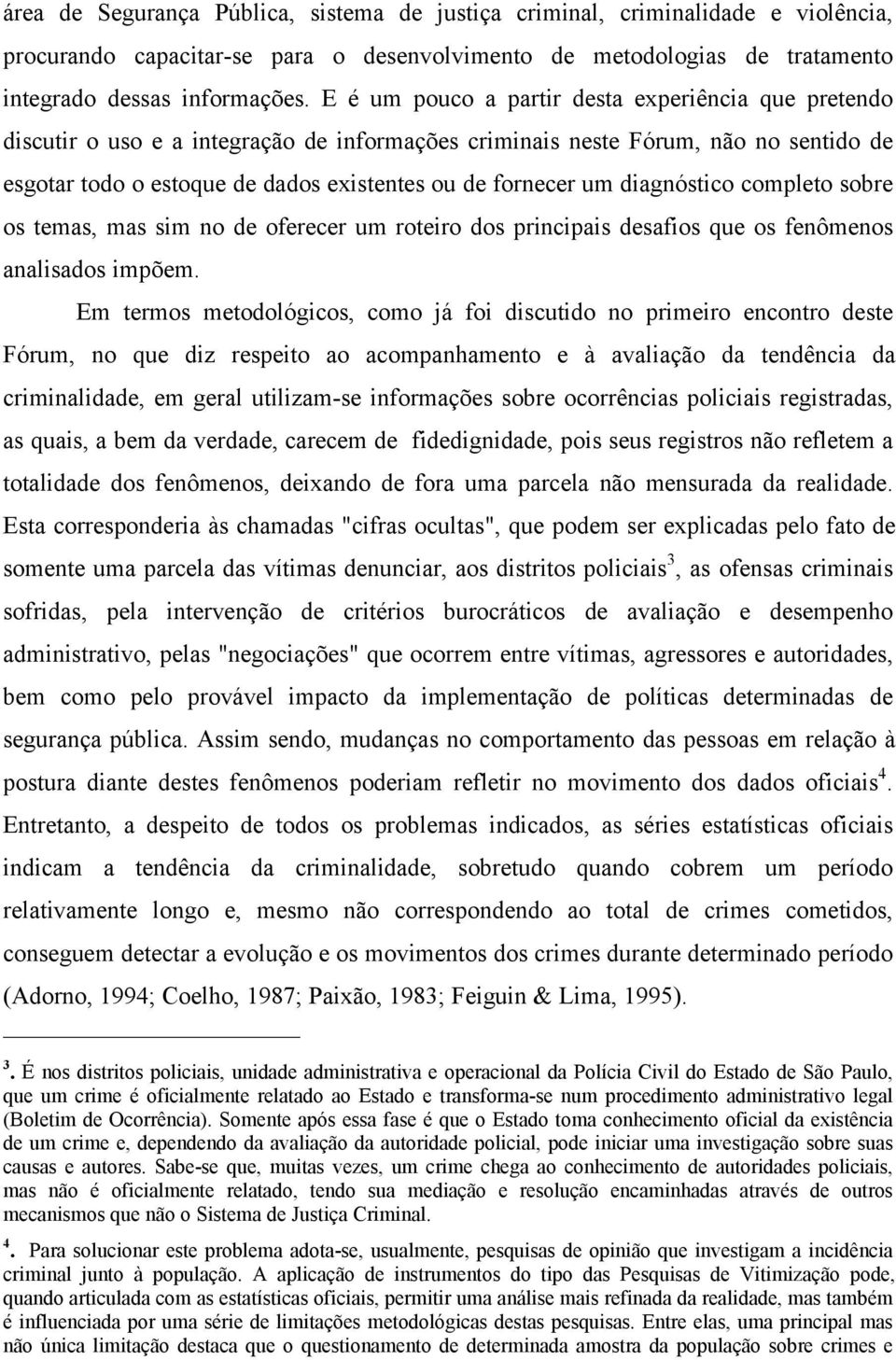 diagnóstico completo sobre os temas, mas sim no de oferecer um roteiro dos principais desafios que os fenômenos analisados impõem.