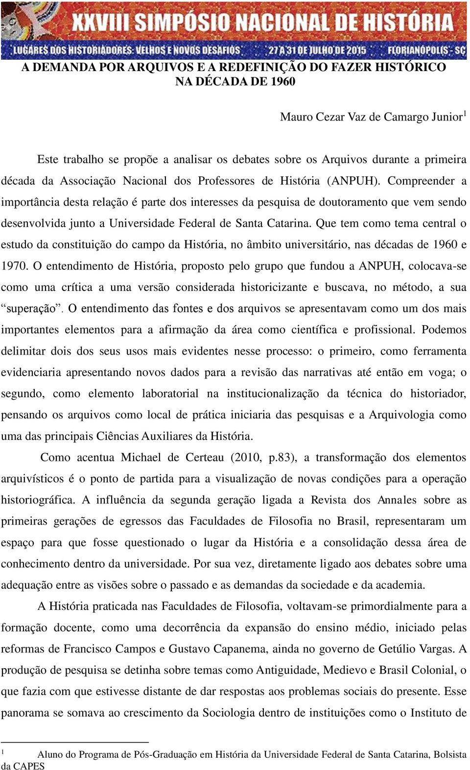 Compreender a importância desta relação é parte dos interesses da pesquisa de doutoramento que vem sendo desenvolvida junto a Universidade Federal de Santa Catarina.