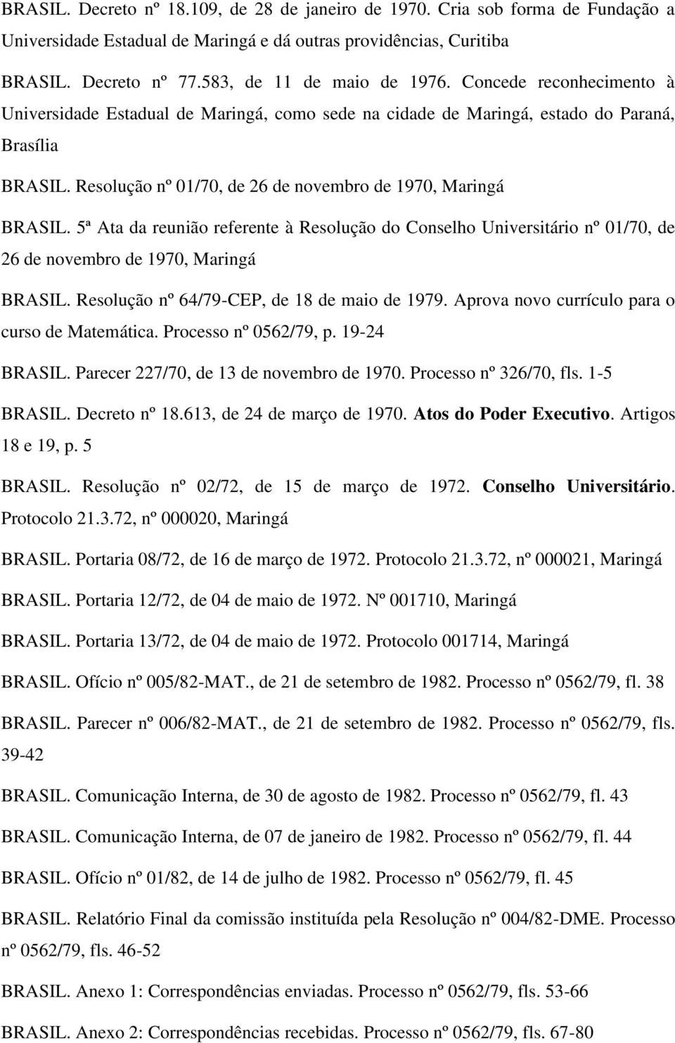 5ª Ata da reunião referente à Resolução do Conselho Universitário nº 01/70, de 26 de novembro de 1970, Maringá BRASIL. Resolução nº 64/79-CEP, de 18 de maio de 1979.