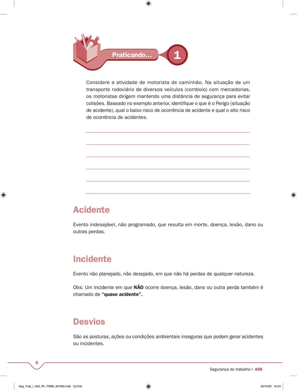 Baseado no exemplo anterior, identifique o que é o Perigo (situação de acidente), qual o baixo risco de ocorrência de acidente e qual o alto risco de ocorrência de acidentes.