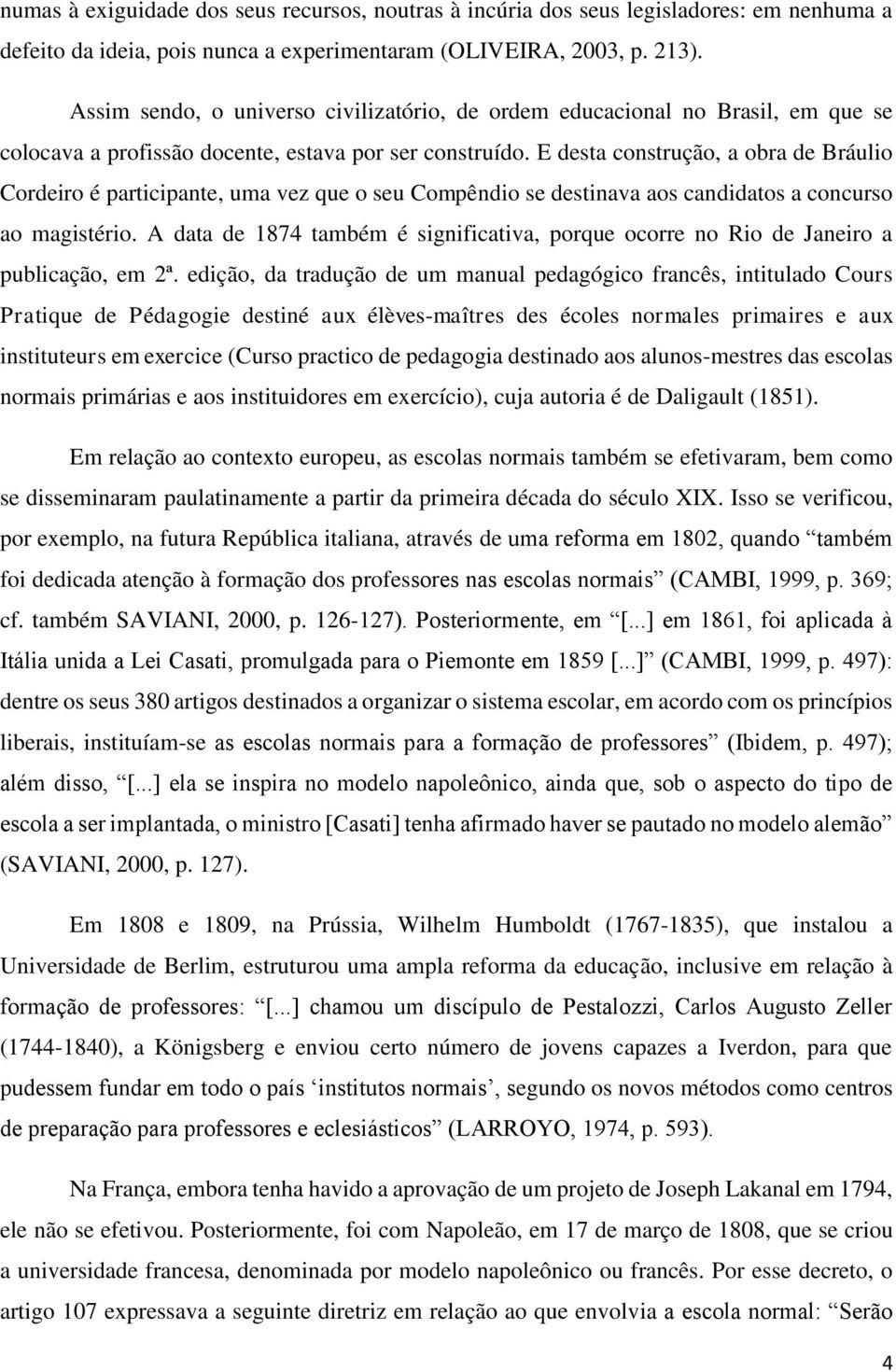 E desta construção, a obra de Bráulio Cordeiro é participante, uma vez que o seu Compêndio se destinava aos candidatos a concurso ao magistério.