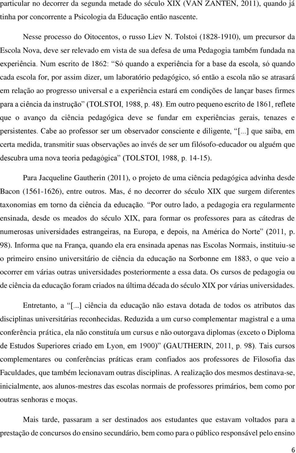 Num escrito de 1862: Só quando a experiência for a base da escola, só quando cada escola for, por assim dizer, um laboratório pedagógico, só então a escola não se atrasará em relação ao progresso