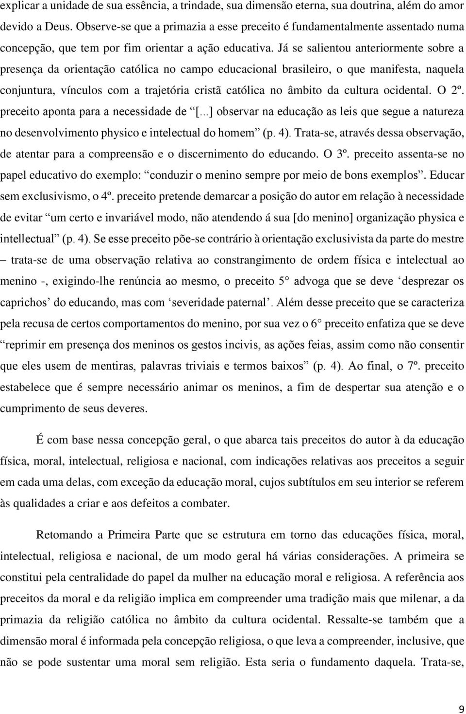 Já se salientou anteriormente sobre a presença da orientação católica no campo educacional brasileiro, o que manifesta, naquela conjuntura, vínculos com a trajetória cristã católica no âmbito da