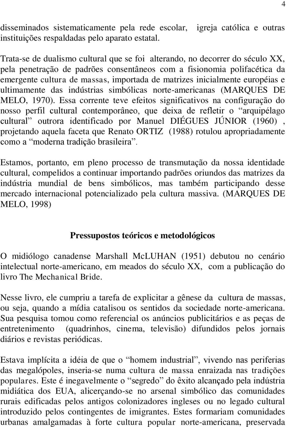 massas, importada de matrizes inicialmente européias e ultimamente das indústrias simbólicas norte-americanas (MARQUES DE MELO, 1970).