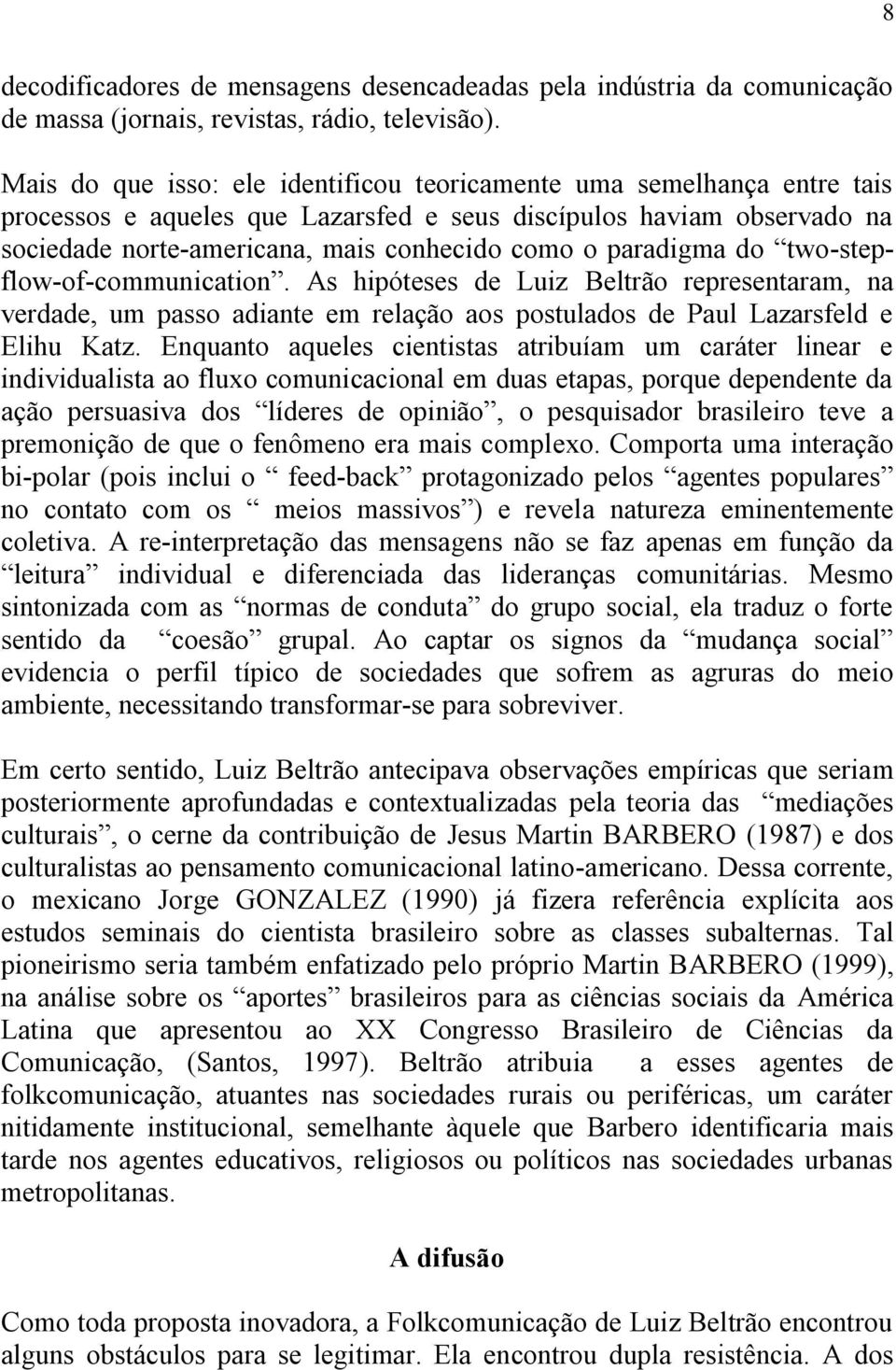 paradigma do two-stepflow-of-communication. As hipóteses de Luiz Beltrão representaram, na verdade, um passo adiante em relação aos postulados de Paul Lazarsfeld e Elihu Katz.