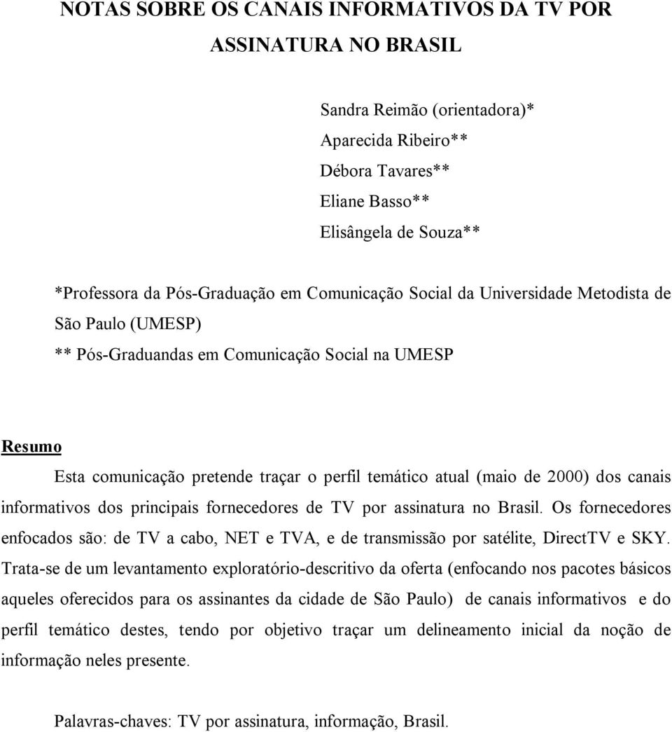 dos canais informativos dos principais fornecedores de TV por assinatura no Brasil. Os fornecedores enfocados são: de TV a cabo, NET e TVA, e de transmissão por satélite, DirectTV e SKY.