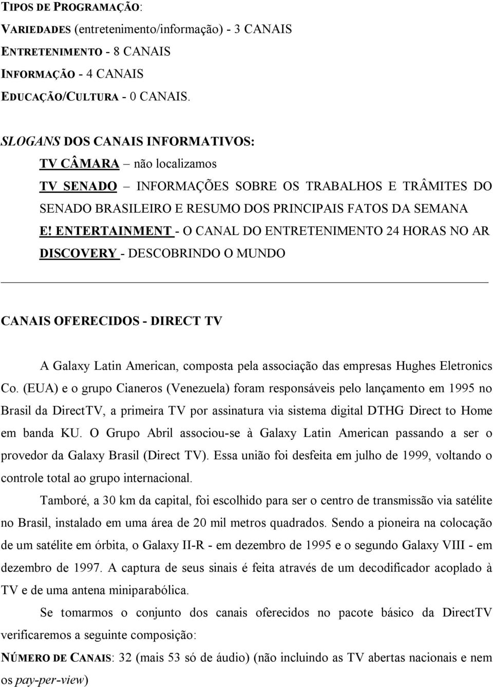 ENTERTAINMENT - O CANAL DO ENTRETENIMENTO 24 HORAS NO AR DISCOVERY - DESCOBRINDO O MUNDO CANAIS OFERECIDOS - DIRECT TV A Galaxy Latin American, composta pela associação das empresas Hughes Eletronics