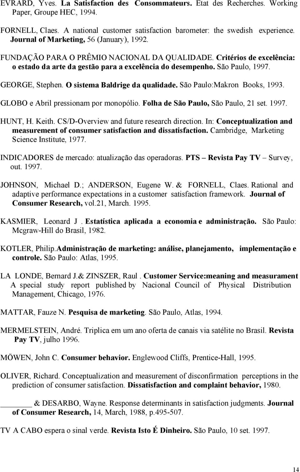 GEORGE, Stephen. O sistema Baldrige da qualidade. São Paulo:Makron Books, 1993. GLOBO e Abril pressionam por monopólio. Folha de São Paulo, São Paulo, 21 set. 1997. HUNT, H. Keith.