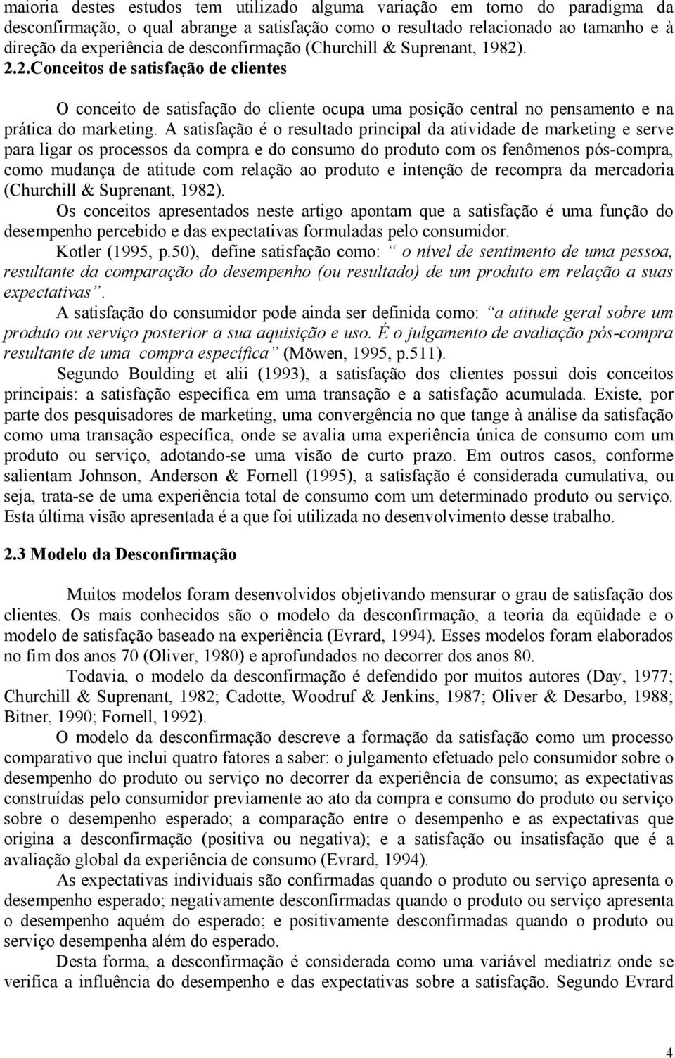 A satisfação é o resultado principal da atividade de marketing e serve para ligar os processos da compra e do consumo do produto com os fenômenos pós-compra, como mudança de atitude com relação ao