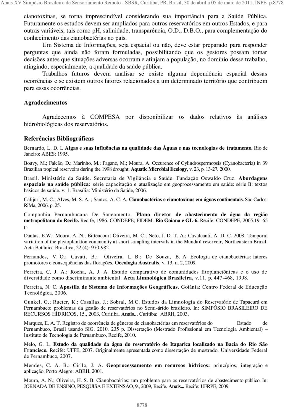 Futuramente os estudos devem ser ampliados para outros reservatórios em outros Estados, e para outras variáveis, tais como ph, salinidade, transparência, O.