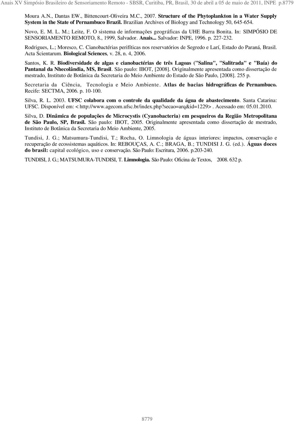 O sistema de informações geográficas da UHE Barra Bonita. In: SIMPÓSIO DE SENSORIAMENTO REMOTO, 8., 1999, Salvador. Anais... Salvador: INPE, 1996. p. 227-232. Rodrigues, L.; Moresco, C.