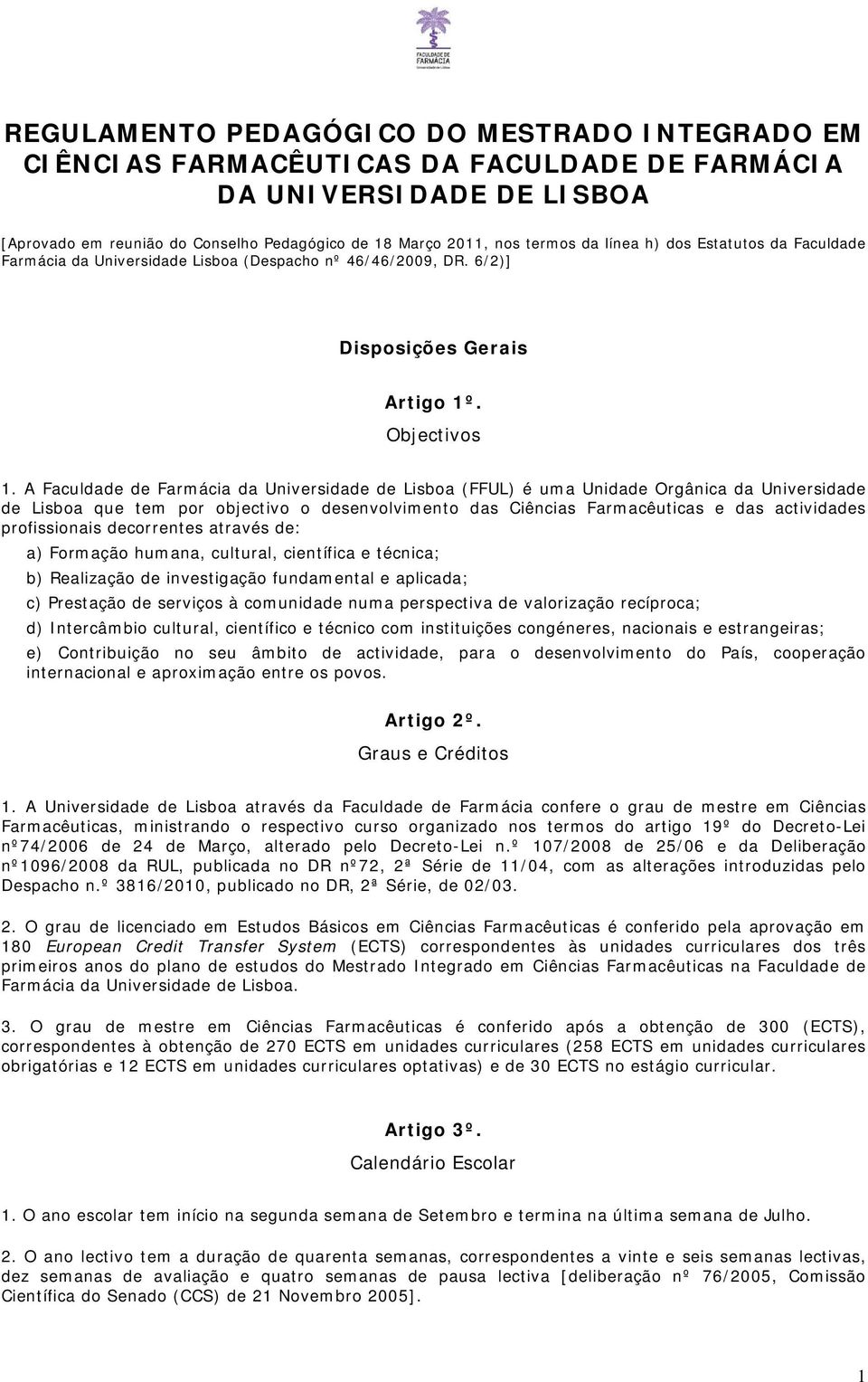 A Faculdade de Farmácia da Universidade de Lisboa (FFUL) é uma Unidade Orgânica da Universidade de Lisboa que tem por objectivo o desenvolvimento das Ciências Farmacêuticas e das actividades