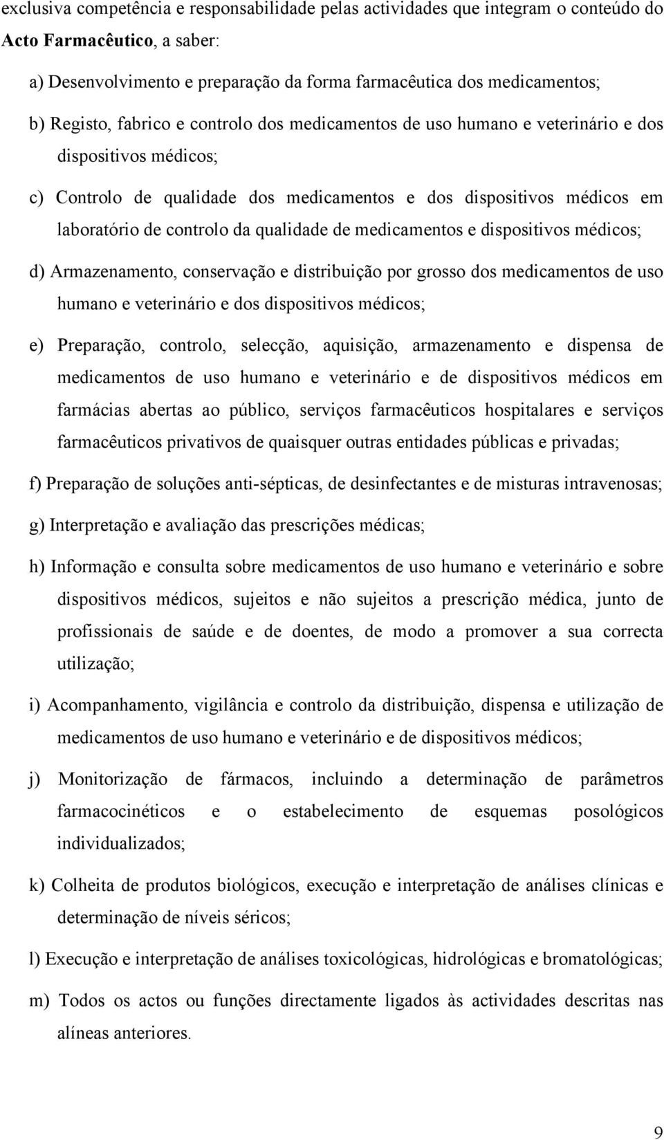 qualidade de medicamentos e dispositivos médicos; d) Armazenamento, conservação e distribuição por grosso dos medicamentos de uso humano e veterinário e dos dispositivos médicos; e) Preparação,