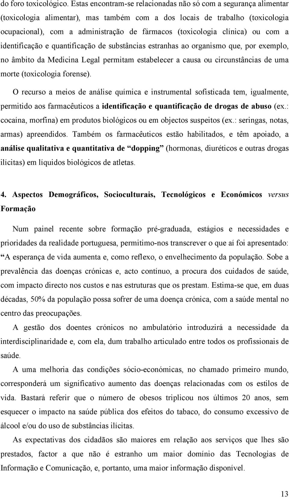 (toxicologia clínica) ou com a identificação e quantificação de substâncias estranhas ao organismo que, por exemplo, no âmbito da Medicina Legal permitam estabelecer a causa ou circunstâncias de uma