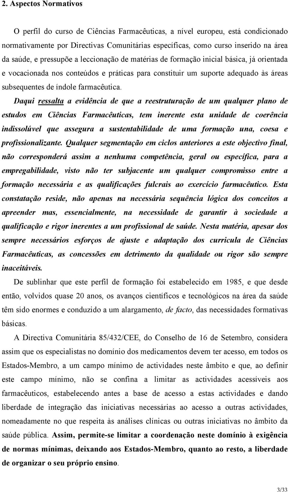 Daqui ressalta a evidência de que a reestruturação de um qualquer plano de estudos em Ciências Farmacêuticas, tem inerente esta unidade de coerência indissolúvel que assegura a sustentabilidade de