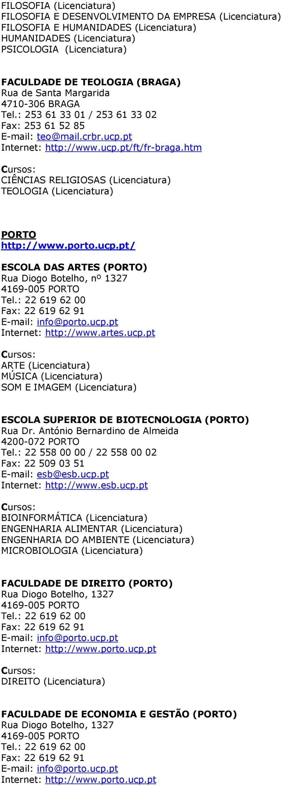 htm CIÊNCIAS RELIGIOSAS (Licenciatura) TEOLOGIA (Licenciatura) PORTO http://www.porto.ucp.pt/ ESCOLA DAS ARTES (PORTO) Rua Diogo Botelho, nº 1327 4169-005 PORTO Tel.