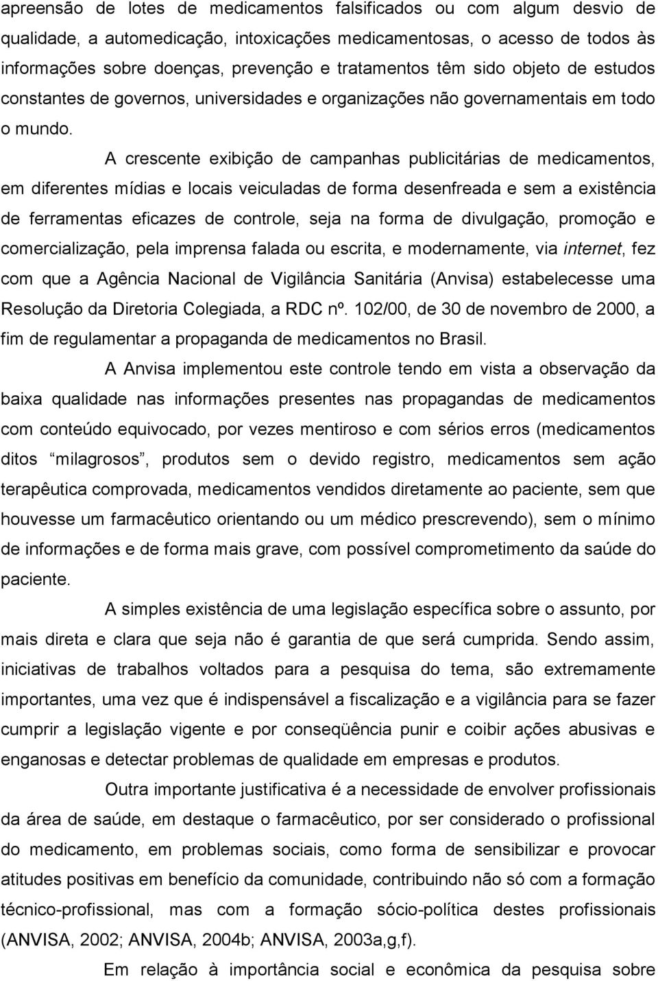 A crescente exibição de campanhas publicitárias de medicamentos, em diferentes mídias e locais veiculadas de forma desenfreada e sem a existência de ferramentas eficazes de controle, seja na forma de