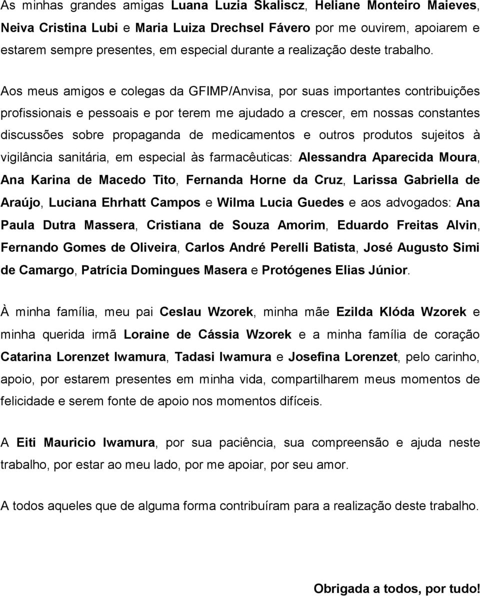 Aos meus amigos e colegas da GFIMP/Anvisa, por suas importantes contribuições profissionais e pessoais e por terem me ajudado a crescer, em nossas constantes discussões sobre propaganda de